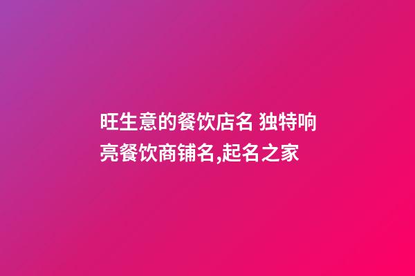 旺生意的餐饮店名 独特响亮餐饮商铺名,起名之家-第1张-店铺起名-玄机派